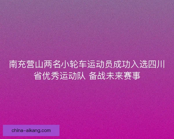 南充营山两名小轮车运动员成功入选四川省优秀运动队 备战未来赛事